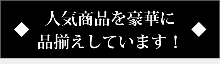 人気商品を豪華に品揃えしています！