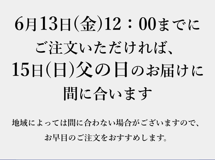 6月13日(金)12：00までにご注文いただければ、15日(日)父の日のお届けに間に合います
