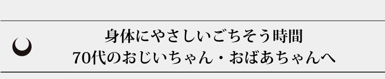 身体にやさしいごちそう時間70代のおじいちゃん・おばあちゃんへ