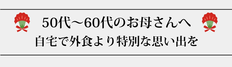 50代～60代のお母さんへ　自宅で外食より特別な思い出を